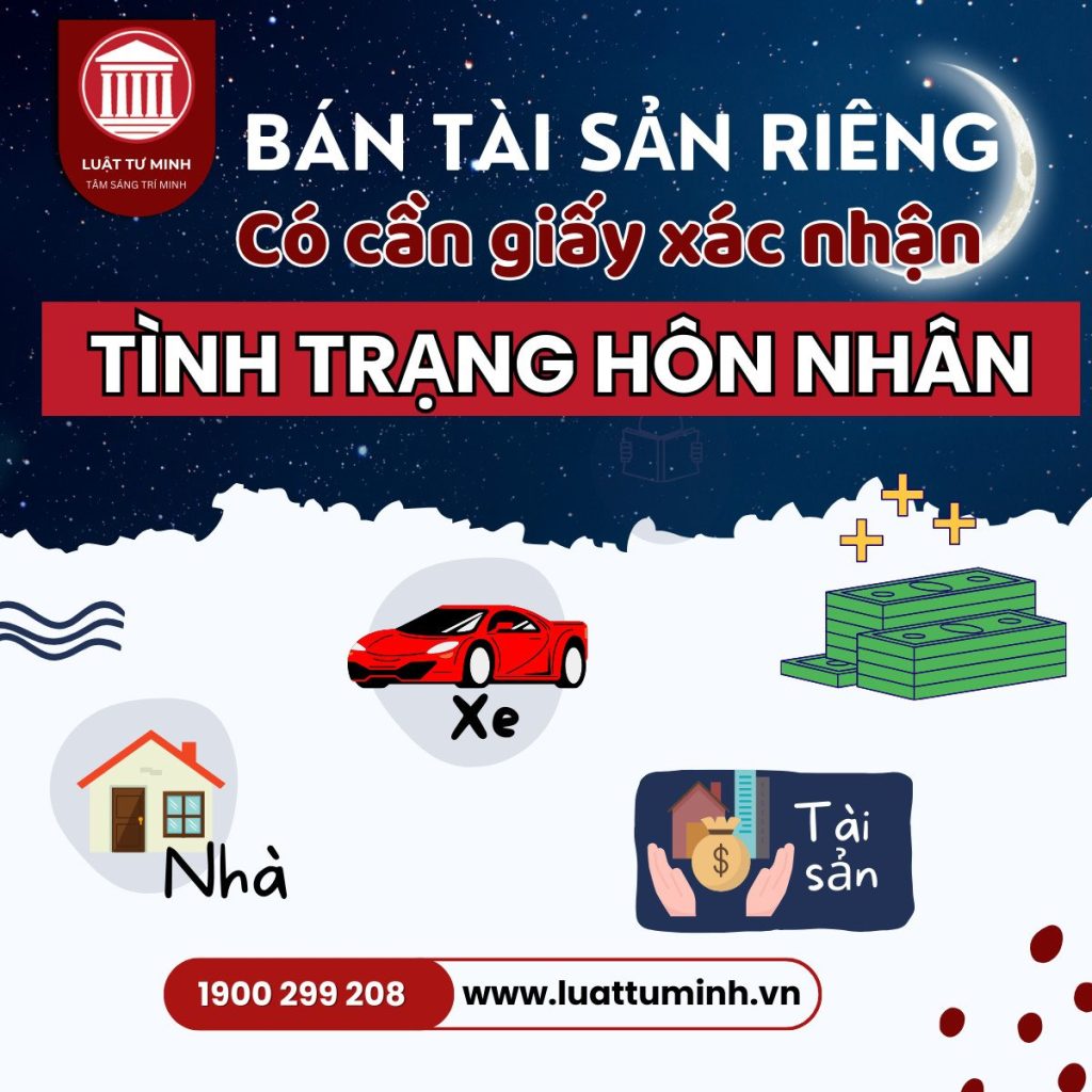 Bán tài sản riêng có cần xác nhận tình trạng hôn nhân? - Luật Tư Minh