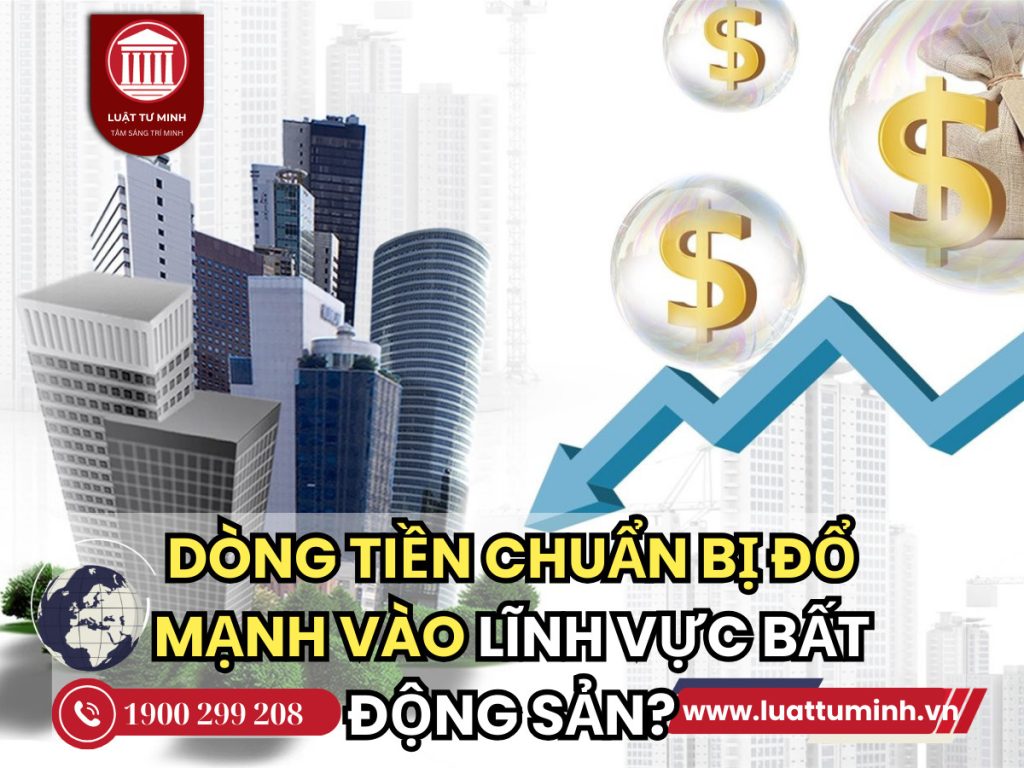 Dòng tiền đang chuẩn bị đổ mạnh vào lĩnh vực bất động sản? - Luật Tư Minh