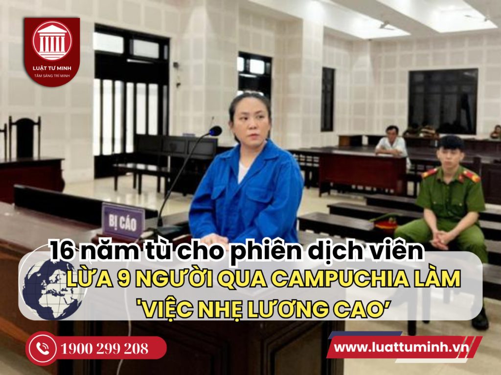 16 năm tù cho phiên dịch viên lừa 9 người qua Campuchia làm 'việc nhẹ lương cao’ - Luật Tư Minh