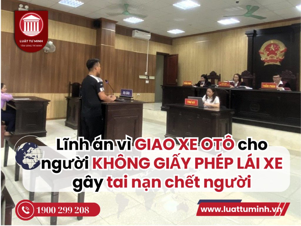 Lĩnh án vì giao xe ô tô cho người không có giấy phép lái xe, gây tai nạn chết người - Luật Tư Minh