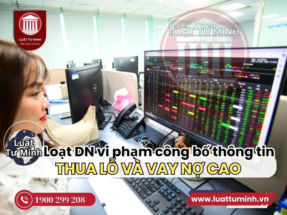 Loạt doanh nghiệp vi phạm công bố thông tin thua lỗ và vay nợ cao - Luật Tư Minh