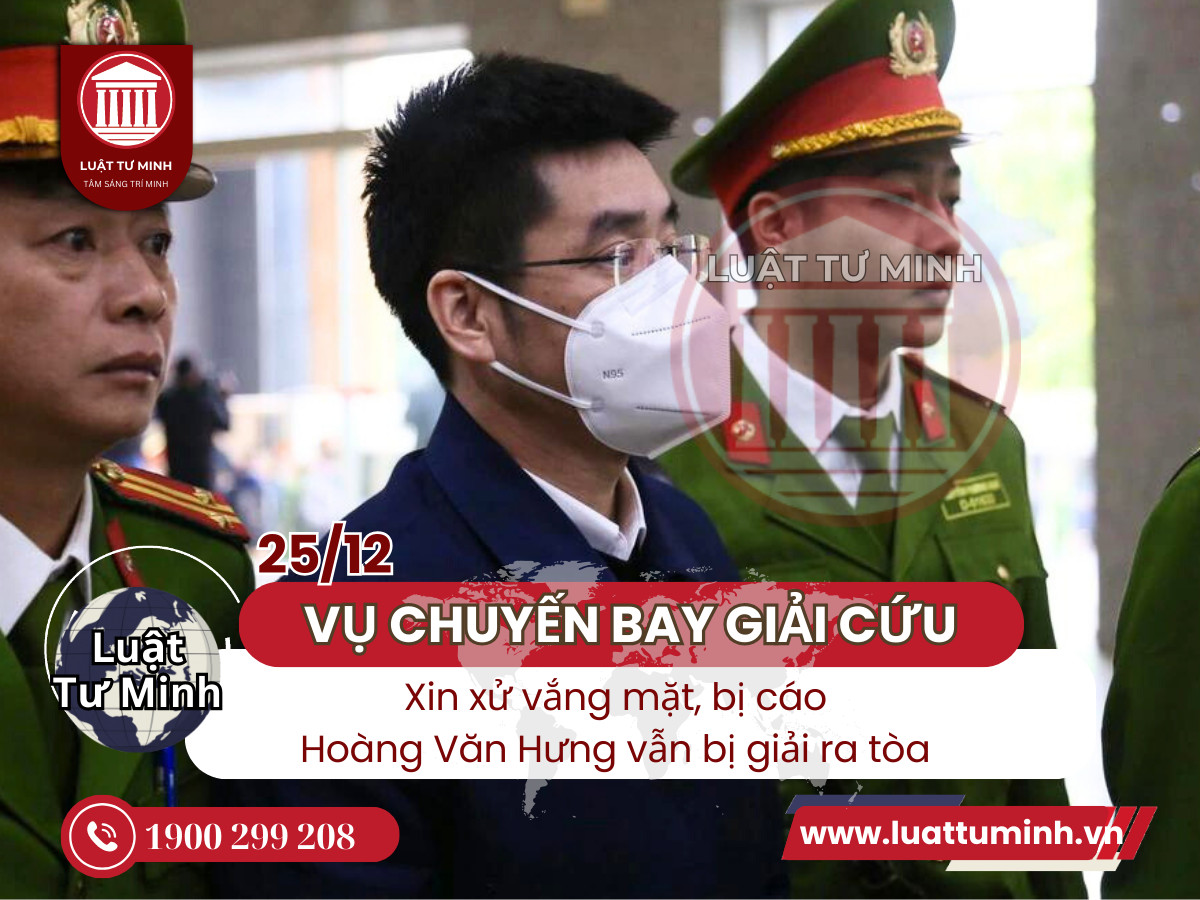 Vụ chuyến bay giải cứu: Xin xử vắng mặt, bị cáo Hoàng Văn Hưng vẫn bị dẫn giải đến phiên tòa - Luật Tư Minh