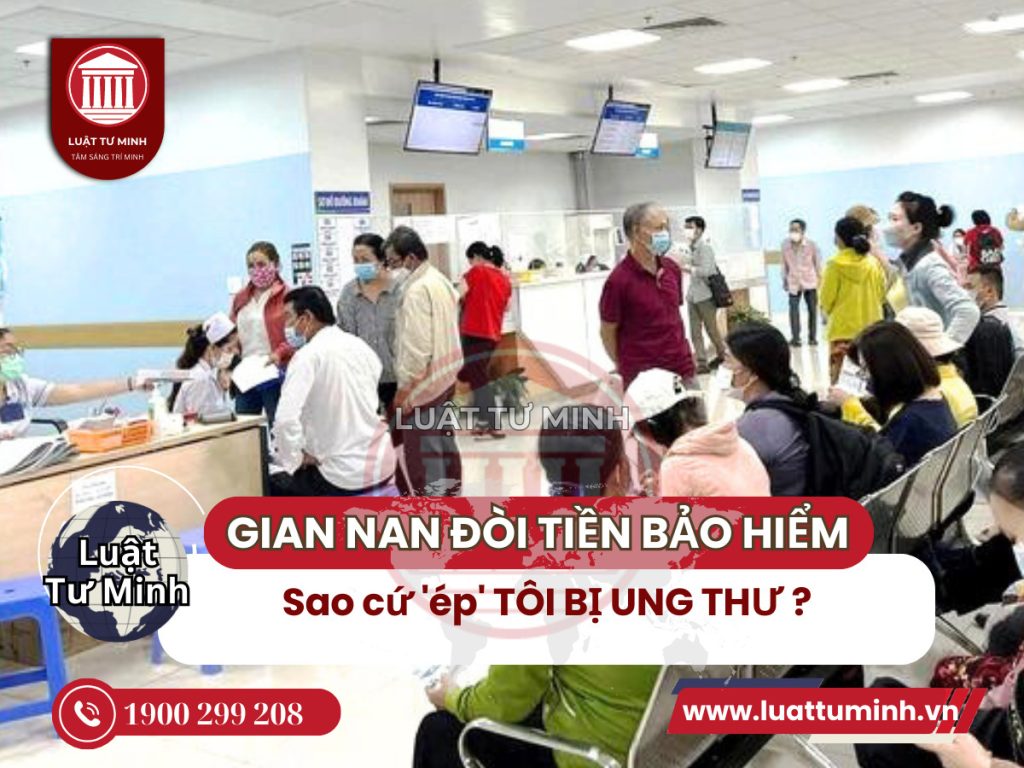 Gian nan đòi tiền bảo hiểm: Sao cứ 'ép' tôi bị ung thư? - Luật Tư Minh