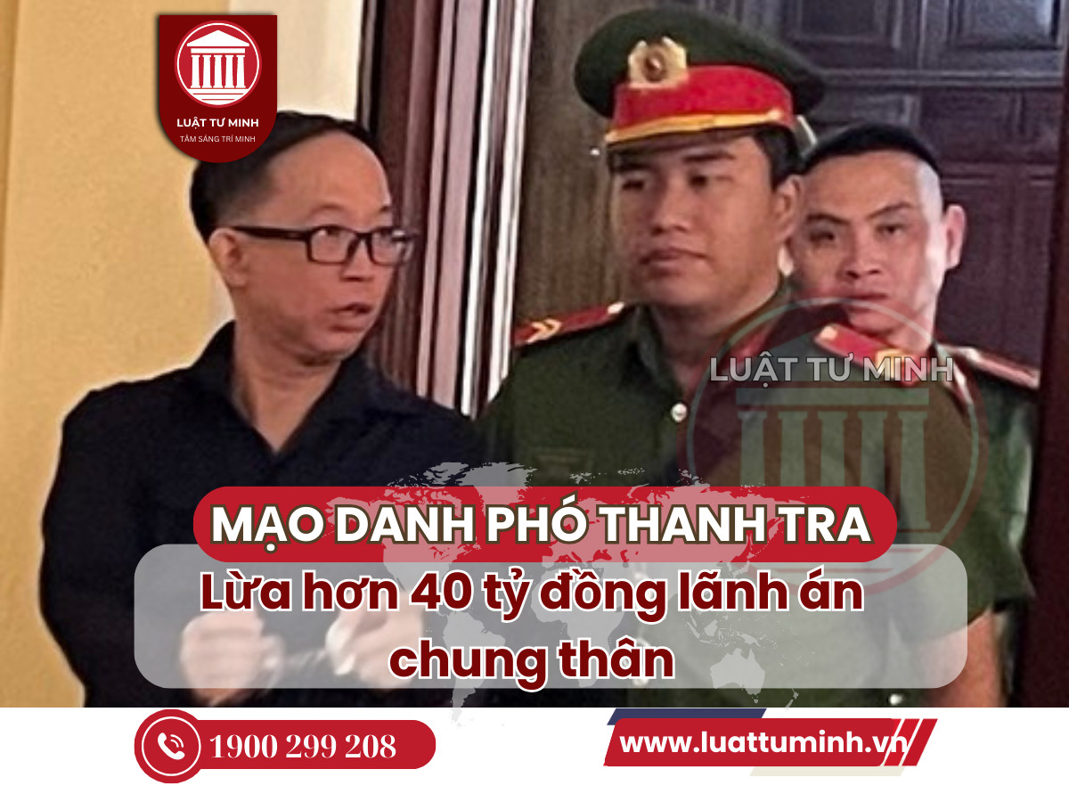 Kẻ mạo danh “Phó thanh tra’’ Bộ Công an lừa hơn 40 tỷ đồng lãnh án chung thân - Luật Tư Minh