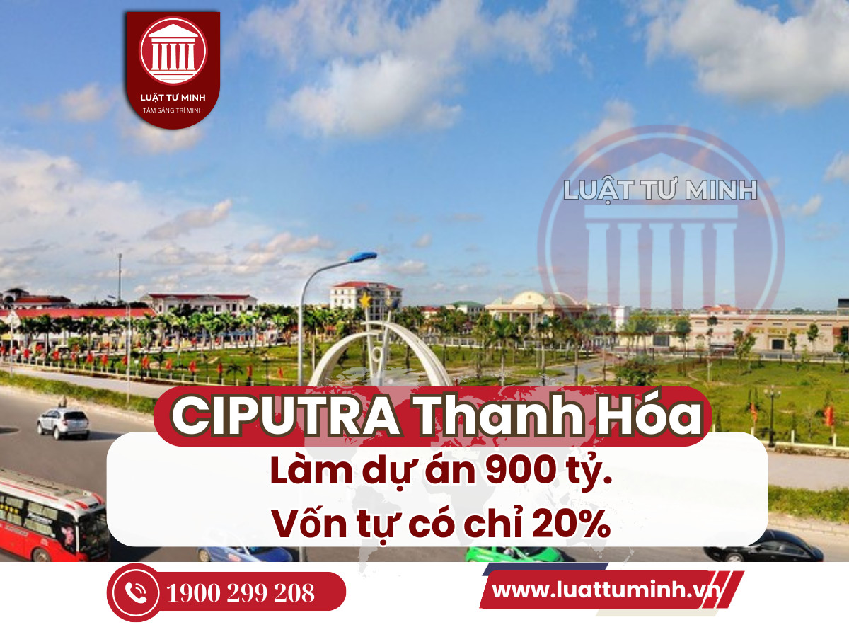 CIPUTRA Thanh Hóa làm dự án 900 tỷ, vốn tự có chỉ 20% - Luật Tư Minh