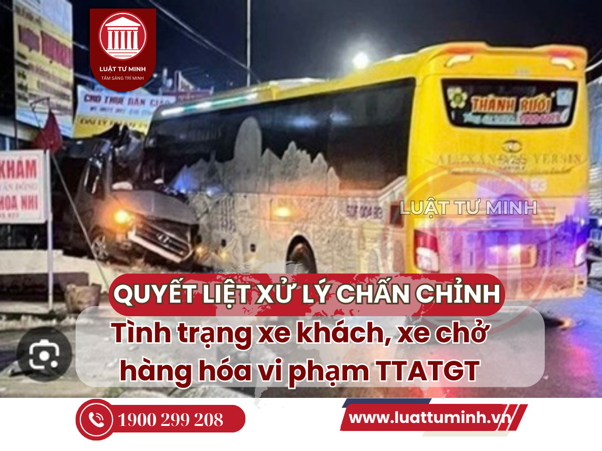 Quyết liệt xử lý, chấn chỉnh tình trạng xe khách, xe chở hàng hóa vi phạm TTATGT - Luật Tư Minh