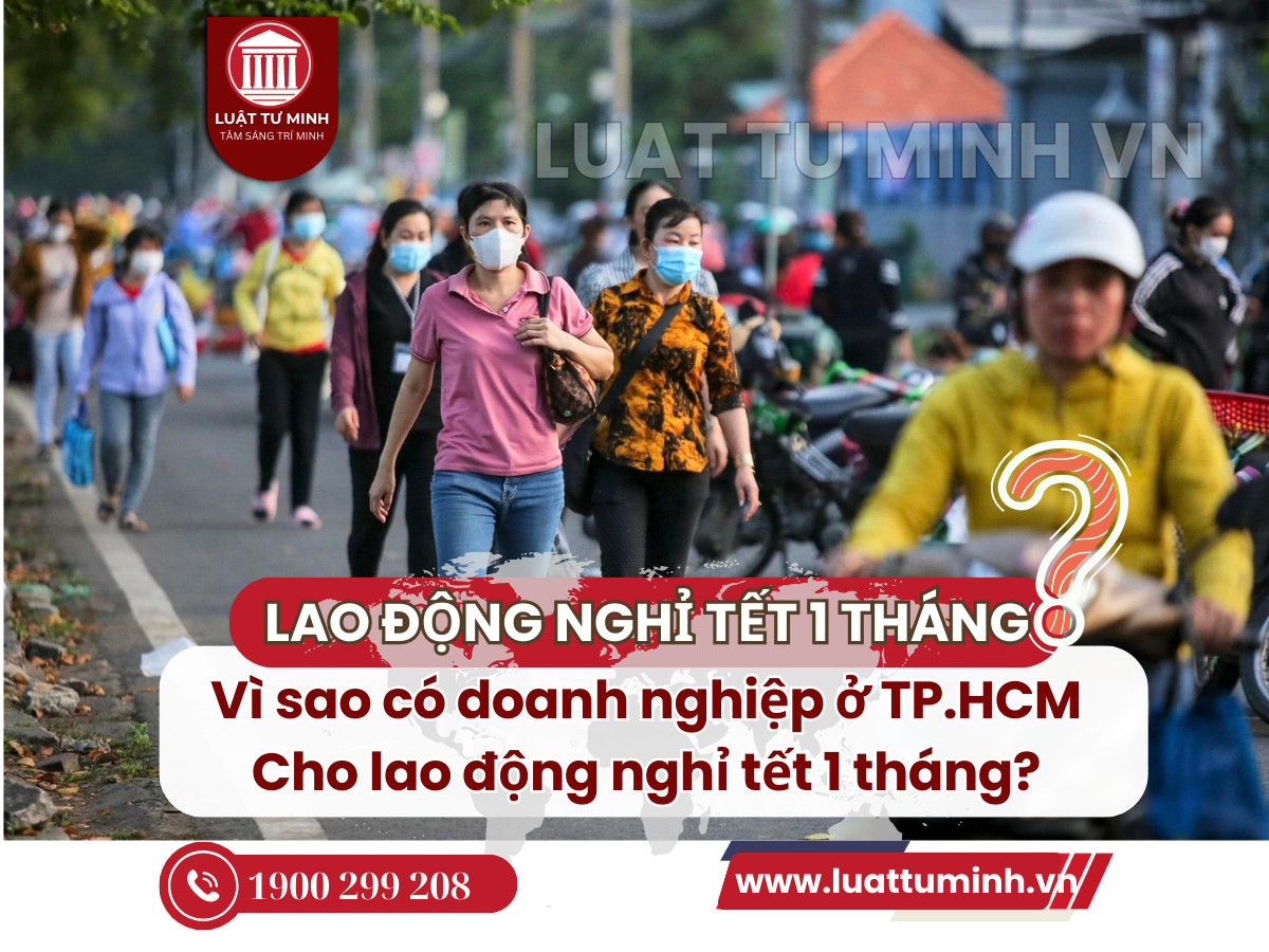 Vì sao có doanh nghiệp ở TP.HCM cho lao động nghỉ tết 1 tháng? - Luật Tư Minh