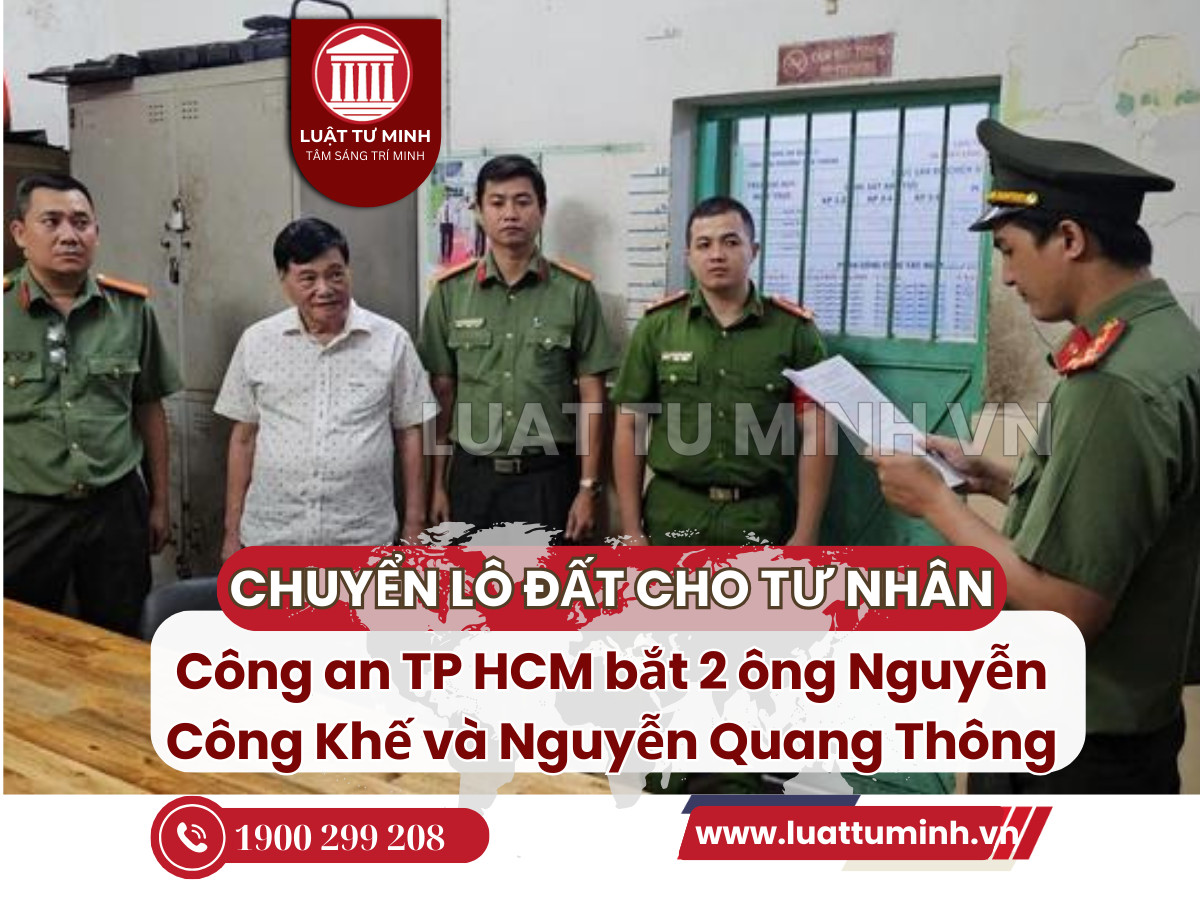 Vì sao Công an TP HCM bắt 2 ông Nguyễn Công Khế và Nguyễn Quang Thông? - Luật Tư Minh