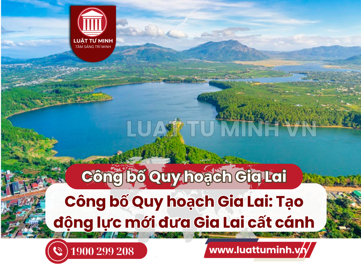 Công bố Quy hoạch Gia Lai: Tạo động lực mới đưa Gia Lai cất cánh - Luật Tư Minh