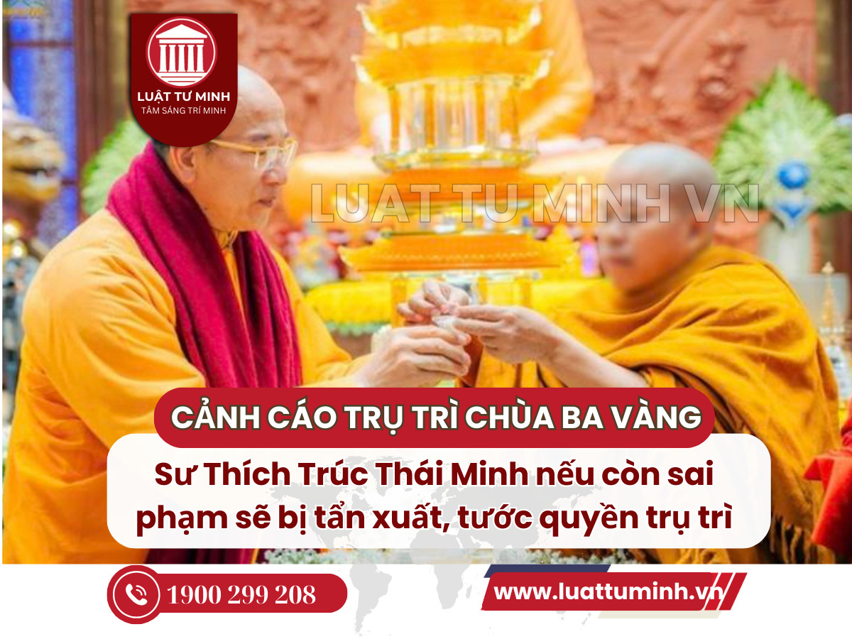 Sư Thích Trúc Thái Minh nếu còn sai phạm sẽ bị tẩn xuất, tước quyền trụ trì - Luật Tư Minh