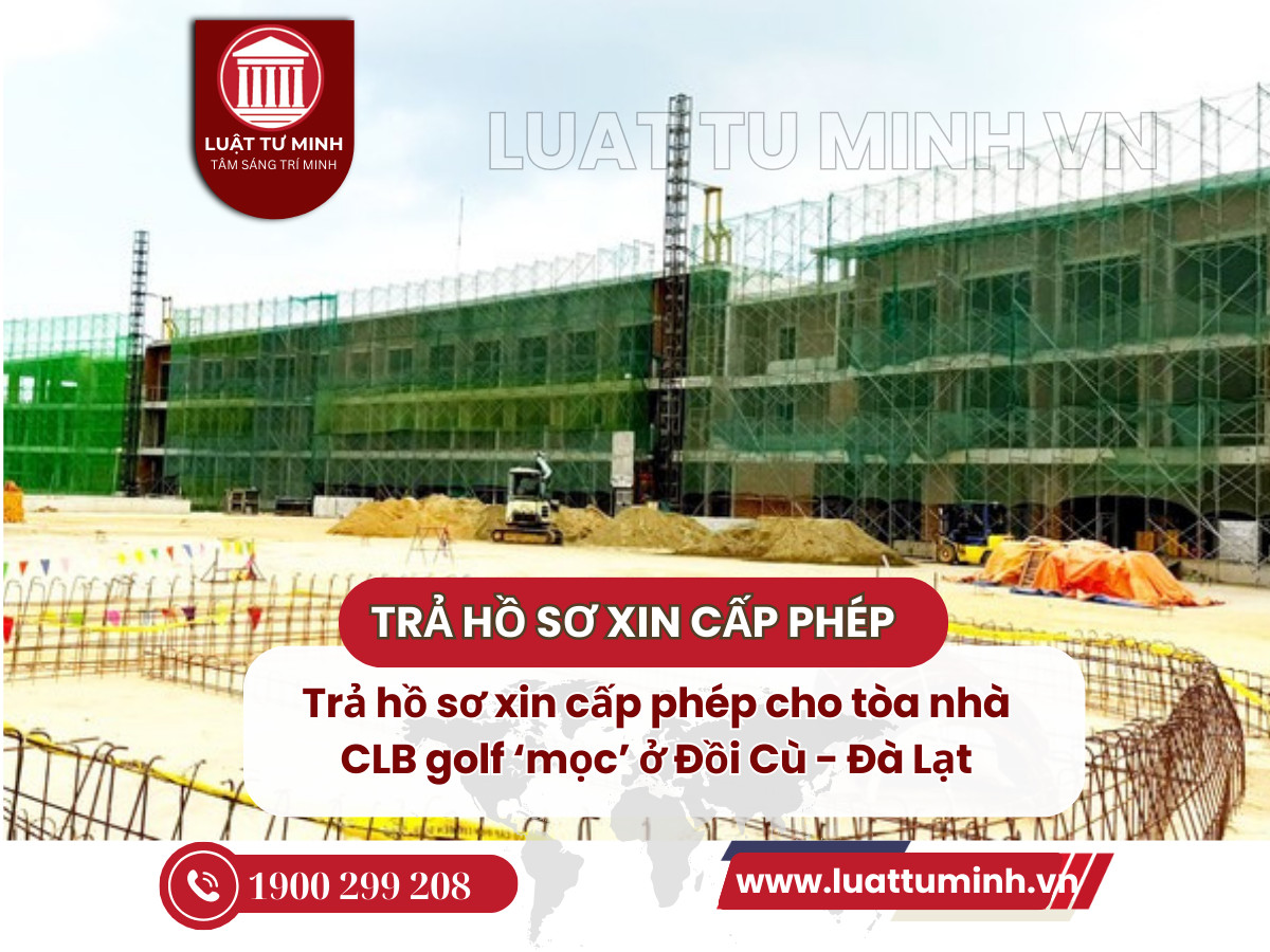 Trả hồ sơ xin cấp phép cho tòa nhà CLB golf ‘mọc’ ở Đồi Cù - Đà Lạt - Luật Tư Minh