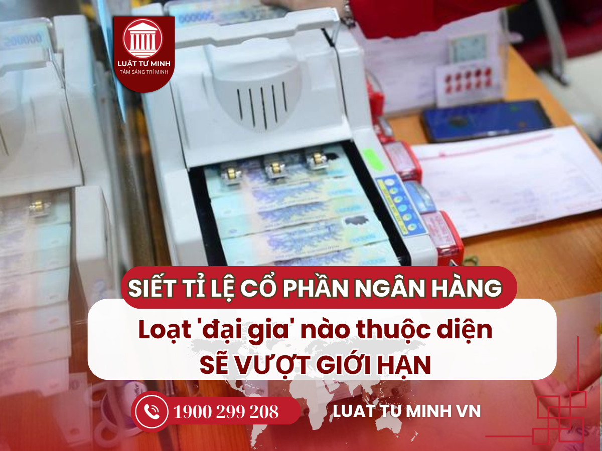 Siết tỉ lệ cổ phần ngân hàng: Loạt 'đại gia' nào thuộc diện sẽ vượt giới hạn? - Luật Tư Minh