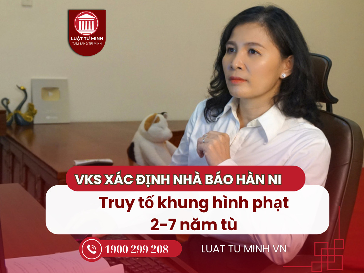 Nhà báo Hàn Ni bị truy tố khung hình phạt 2-7 năm tù - Luật Tư Minh